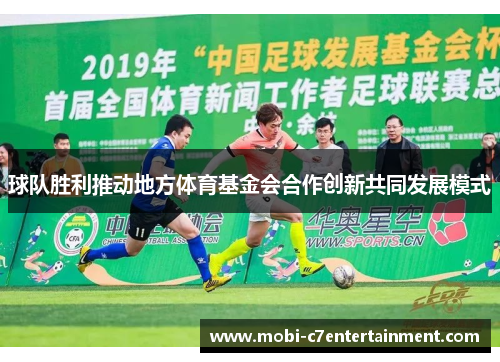 球队胜利推动地方体育基金会合作创新共同发展模式 球队胜利推动地方体育基金会合作创新共同发展模式