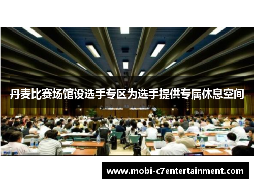 丹麦比赛场馆设选手专区为选手提供专属休息空间 丹麦比赛场馆设选手专区为选手提供专属休息空间