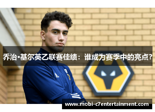 乔治·基尔英乙联赛佳绩：谁成为赛季中的亮点？