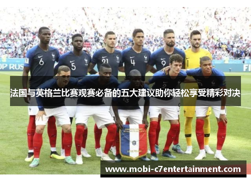法国与英格兰比赛观赛必备的五大建议助你轻松享受精彩对决