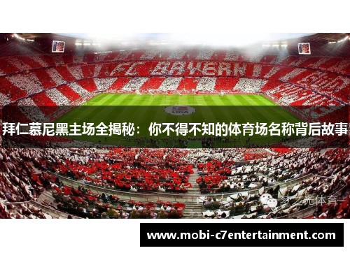 拜仁慕尼黑主场全揭秘：你不得不知的体育场名称背后故事