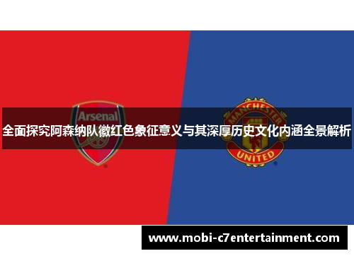 全面探究阿森纳队徽红色象征意义与其深厚历史文化内涵全景解析 全面探究阿森纳队徽红色象征意义与其深厚历史文化内涵全景解析