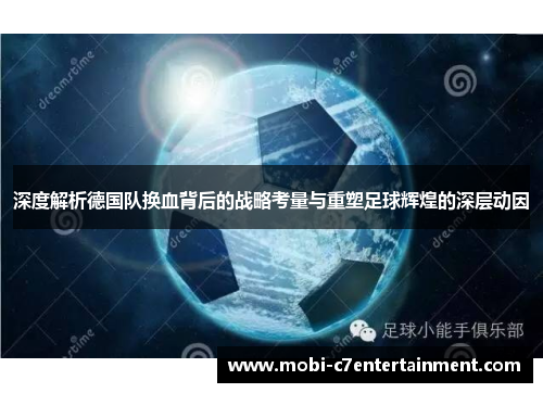 深度解析德国队换血背后的战略考量与重塑足球辉煌的深层动因