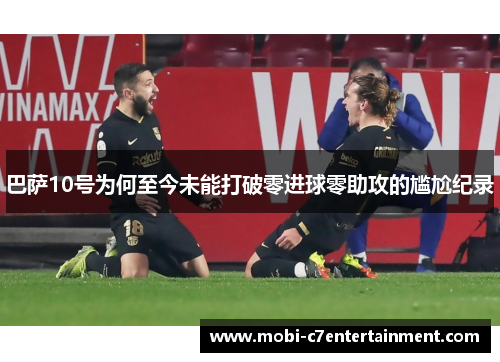 巴萨10号为何至今未能打破零进球零助攻的尴尬纪录