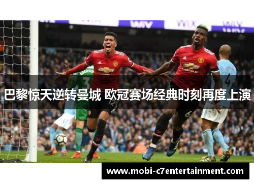 巴黎惊天逆转曼城 欧冠赛场经典时刻再度上演
