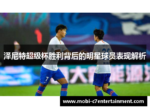 泽尼特超级杯胜利背后的明星球员表现解析