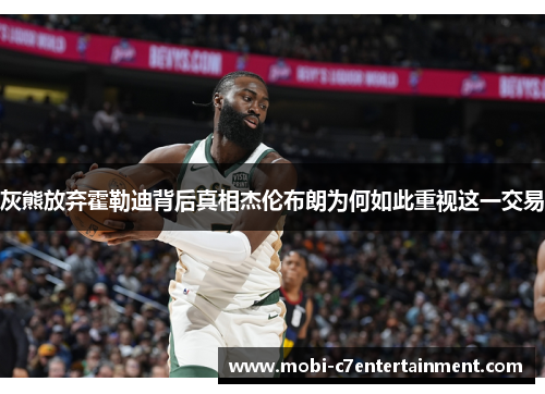 灰熊放弃霍勒迪背后真相杰伦布朗为何如此重视这一交易