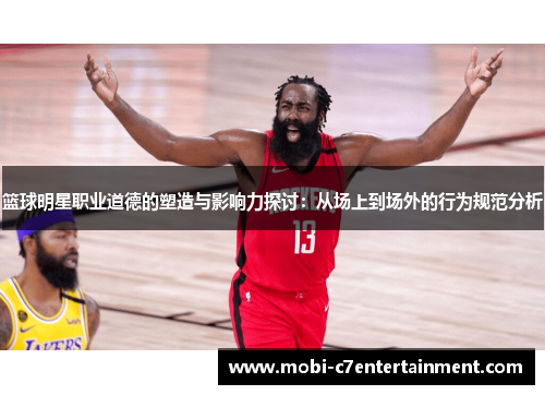 篮球明星职业道德的塑造与影响力探讨:从场上到场外的行为规范分析 篮球明星职业道德的塑造与影响力探讨:从场上到场外的行为规范分析