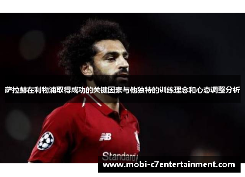 萨拉赫在利物浦取得成功的关键因素与他独特的训练理念和心态调整分析 萨拉赫在利物浦取得成功的关键因素与他独特的训练理念和心态调整分析